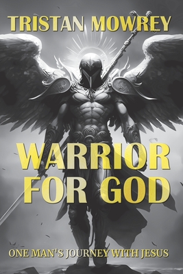 Warrior for God: One Man's Journey with Jesus - Tristan Mowrey