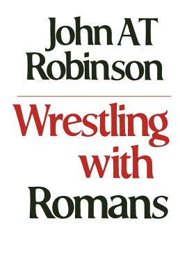 Wrestling with Romans - John A. T. Robinson