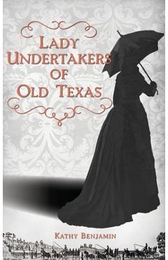Coperta cărții 'Lady Undertakers of Old Texas - Kathy Benjamin'