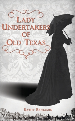 Lady Undertakers of Old Texas - Kathy Benjamin