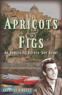 Apricots & Figs: An Immigrant Father-Son Story - Anthony Pirozzi