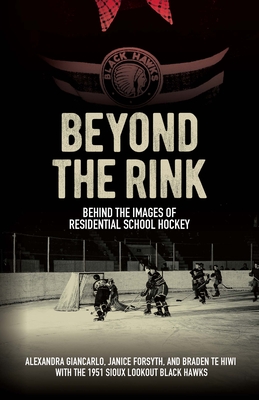 Beyond the Rink: Behind the Images of Residential School Hockey - Alexandra Giancarlo