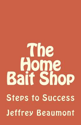 The Home Bait Shop: Steps to Success - Jeffrey Beaumont