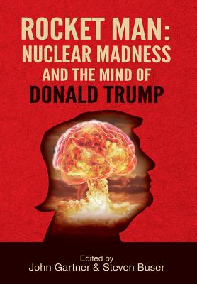 Rocket Man: Nuclear Madness and the Mind of Donald Trump - John Gartner