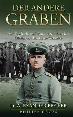 Der Andere Graben: Das Tagebuch und Fotos eines deutschen Offiziers aus dem Ersten Weltkrieg - Alexander Pfeifer