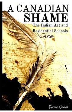 A Canadian Shame - The Indian Act and Residential Schools - Darren Grimes