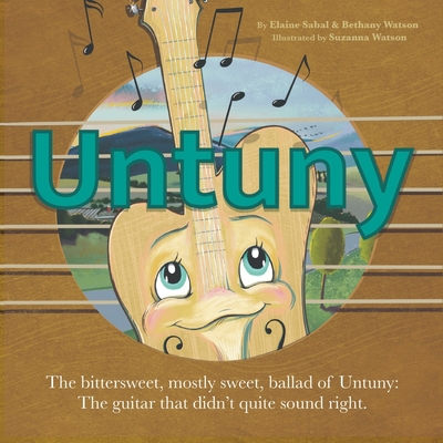 Untuny: The bittersweet, mostly sweet, ballad of Untuny: the guitar that didn't quite sound right - Elaine Sabal