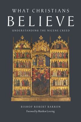 What Christians Believe: Understanding the Nicene Creed - Robert Barron