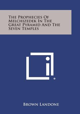 The Prophecies of Melchizedek in the Great Pyramid and the Seven Temples - Brown Landone