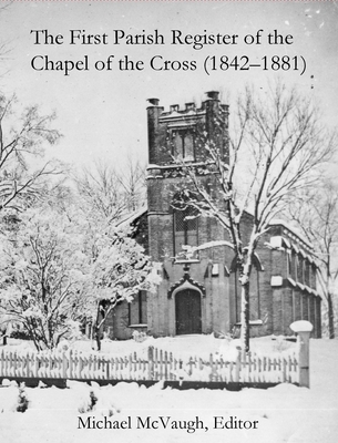 The First Parish Register of the Chapel of the Cross (1842 - 1881) - Michael Mcvaugh