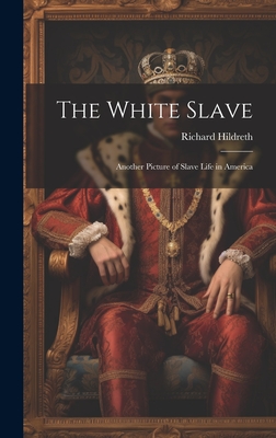 The White Slave: Another Picture of Slave Life in America - Richard Hildreth