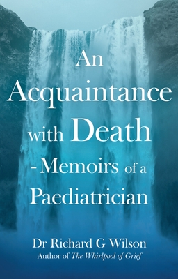 An Acquaintance with Death - Memoirs of a Paediatrician - Richard Wilson