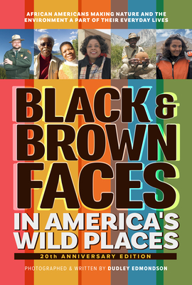 Black & Brown Faces in America's Wild Places (20th Anniversary Edition): African Americans Making Nature and the Environment a Part of Their Everyday - Dudley Edmondson