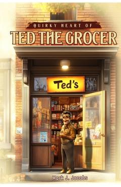 Coperta cărții 'Quirky Heart of Ted the Grocer - Mark J. Jacobs'