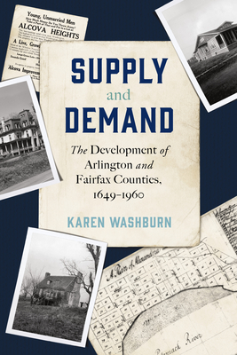 Supply and Demand: The Development of Arlington and Fairfax Counties, 1649-1960 - Karen Washburn