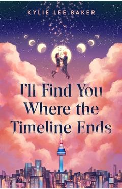 Coperta cărții 'I'll Find You Where the Timeline Ends - Kylie Lee Baker'