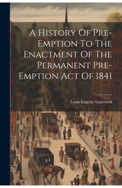 Coperta cărții 'A History Of Pre-emption To The Enactment Of The Permanent Pre-emption Act Of 1841 - Lynn Eugene Garwood'