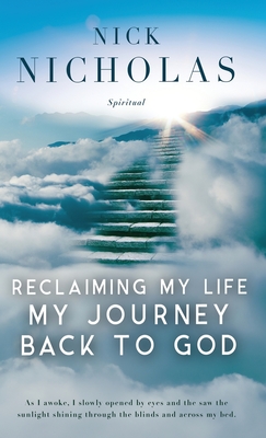 Reclaiming my Life - my Journey Back to God - Nick Nicholas