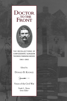 Doctor to the Front: Confederate Surgeon Thomas Fanning Wood - Donald B. Koonce