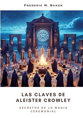 Las Claves de Aleister Crowley: Secretos de la Magia Ceremonial - Frederic M. Baker