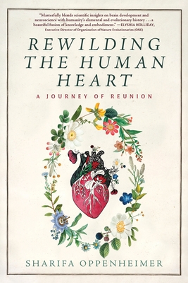 Rewilding the Human Heart: A Journey of Reunion - Sharifa Oppenheimer