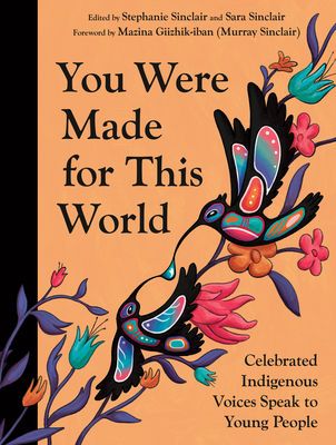 You Were Made for This World: Celebrated Indigenous Voices Speak to Young People - Stephanie Sinclair