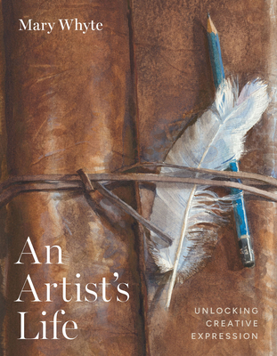 An Artist's Life: Unlocking Creative Expression - Mary Whyte