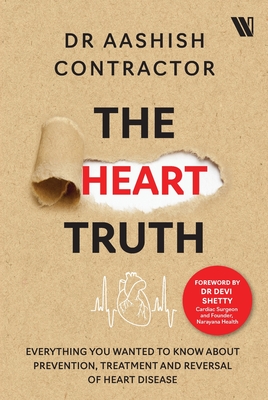 The Heart Truth: Everything you Wanted to Know About Prevention, Treatment and Reversal of Heart Disease - Aashish Contractor