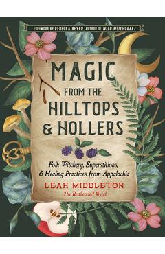 Poza produsului Magic from the Hilltops and Hollers: Folk Witchery, Superstitions, and Healing Practices from Appalachia - Leah Middleton
