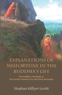 Coperta cărții 'Explanations of Misfortune in the Buddha's Life: The Buddha's Misdeeds in His Former Human Lives and Their Remnants -'