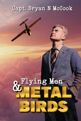 Flying Men & Metal Birds - Bryan N. Mccook