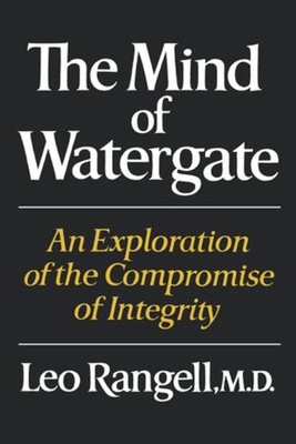The Mind of Watergate: An Exploration of the Compromise of Integrity - Leo Rangell