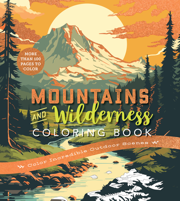 Coperta cărții 'Mountains & Wilderness Coloring Book: Color Incredible Outdoor Scenes-More Than 100 Pages to Color -'