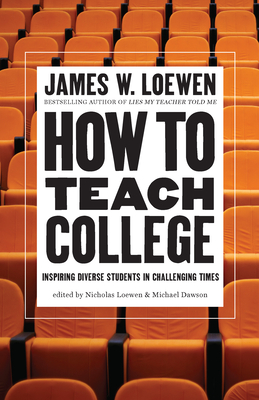 How to Teach College: Inspiring Diverse Students in Challenging Times - James W. Loewen