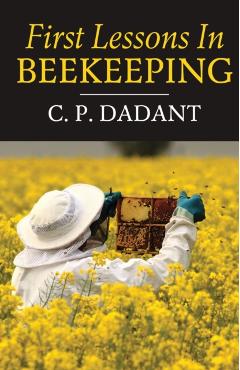 First Lessons in Beekeeping - Camille Dadant