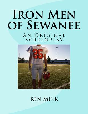Iron Men of Sewanee: An Original Screenplay - Ken Mink