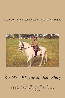 K 37472591 One Soldier's Story: U.S. Army Horse Cavalry - China -Burma-India Theater, 1943-1945 - Vicki Elliott Krecek