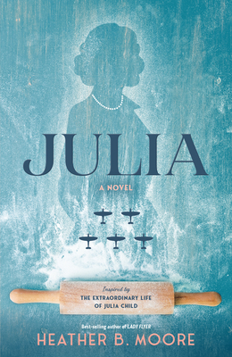 Julia: A Novel Inspired by the Extraordinary Life of Julia Child - Heather B. Moore