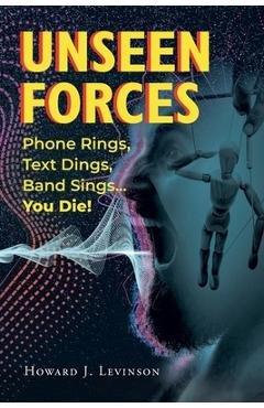Coperta cărții 'Unseen Forces: Phone Rings, Text Dings, Band Sings...You Die! - Howard J. Levinson'