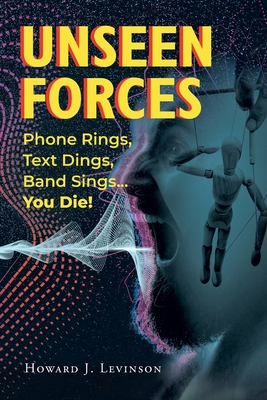 Coperta cărții 'Unseen Forces: Phone Rings, Text Dings, Band Sings...You Die! - Howard J. Levinson'