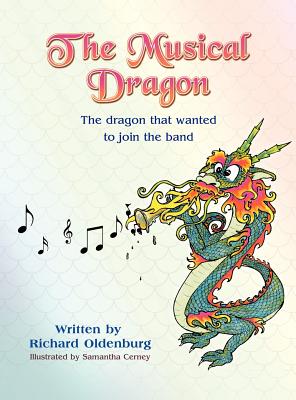 The Musical Dragon: The Dragon That Wanted to Join the Band - Richard Oldenburg