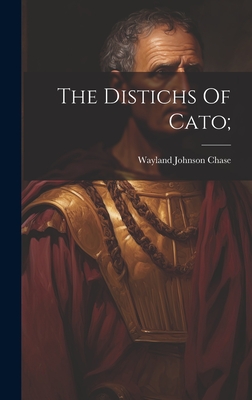 The Distichs Of Cato; - Wayland Johnson B. 1865 Chase