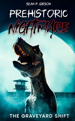 Prehistoric Nightmare: The Graveyard Shift - Sean P. Gibson
