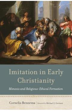 Imitation in Early Christianity: Mimesis and Religious-Ethical Formation - Cornelis Bennema