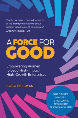 A Force for Good: Empowering Visionary Women to Lead High-Impact, High-Growth Enterprises - Coco Sellman