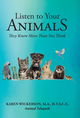 Listen to Your Animals: They Know More Than You Think - Karen Wickerson