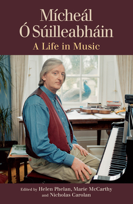 Mícheál Ó Súilleabháin: A Life in Music - Helen Phelan