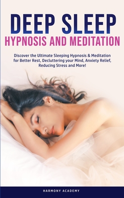 Deep Sleep Hypnosis and Meditation: Discover the Ultimate Sleeping Hypnosis & Meditation for Better Rest, Decluttering your Mind, Anxiety Relief, Redu - Harmony Academy