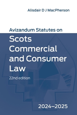 Avizandum Statutes on Scots Commercial and Consumer Law: 2024-2025 - Alisdair D. J. Macpherson