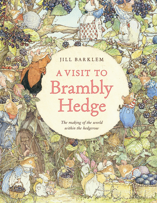 A Visit to Brambly Hedge: Imagining the World Within the Hedgerow - Jill Barklem